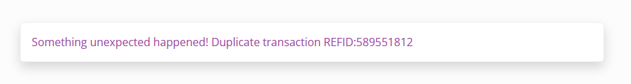 Image of an error message that says Something unexpected happened! Duplicate transaction REFID:589551812
